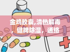 金鸡胶囊,清热解毒，健脾除湿，通络活血