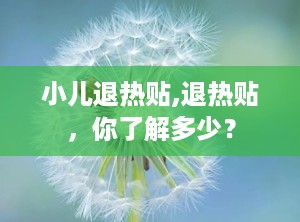 小儿退热贴,退热贴，你了解多少？