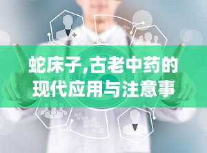 蛇床子,古老中药的现代应用与注意事项
