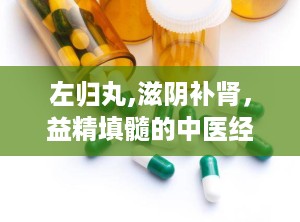 左归丸,滋阴补肾，益精填髓的中医经典方剂