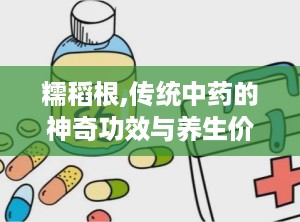 糯稻根,传统中药的神奇功效与养生价值
