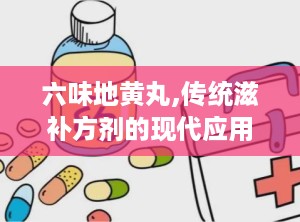 六味地黄丸,传统滋补方剂的现代应用与药理研究