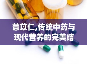 薏苡仁,传统中药与现代营养的完美结合