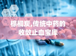 棕榈炭,传统中药的收敛止血宝库