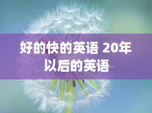 好的快的英语 20年以后的英语
