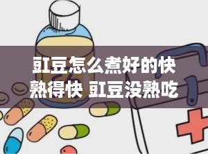 豇豆怎么煮好的快熟得快 豇豆没熟吃了会怎样