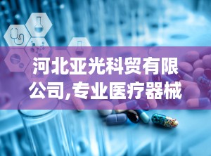 河北亚光科贸有限公司,专业医疗器械与不锈钢制品制造商