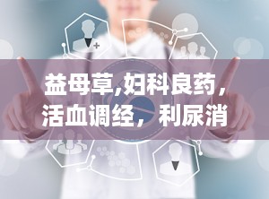 益母草,妇科良药，活血调经，利尿消肿的神奇功效