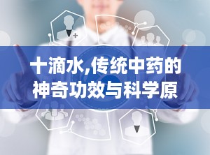 十滴水,传统中药的神奇功效与科学原理