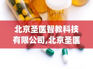 北京圣医智教科技有限公司,北京圣医智教科技有限公司引领行业发展