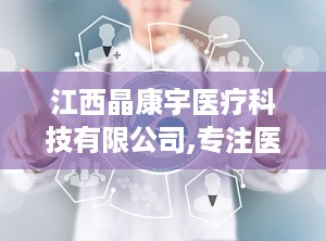 江西晶康宇医疗科技有限公司,专注医疗器械研发与生产，助力健康事业蓬勃发展