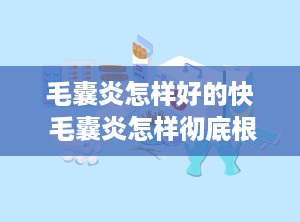 毛囊炎怎样好的快 毛囊炎怎样彻底根治