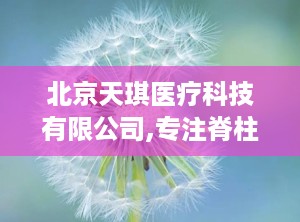 北京天琪医疗科技有限公司,专注脊柱微创技术，推动医疗行业创新发展