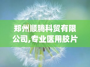 郑州顺腾科贸有限公司,专业医用胶片及安防监控系统解决方案提供商
