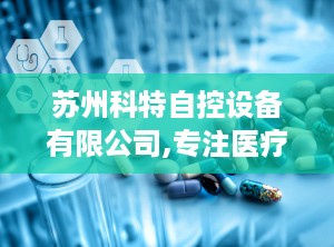 苏州科特自控设备有限公司,专注医疗灭菌设备研发与制造，引领行业技术革新