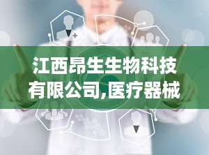 江西昂生生物科技有限公司,医疗器械与生物科技领域的创新先锋