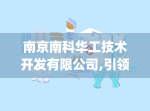 南京南科华工技术开发有限公司,引领科技创新，助力产业升级