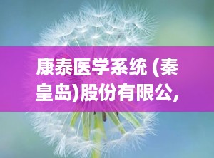 康泰医学系统 (秦皇岛)股份有限公,引领医疗器械创新，打造国际一流现代化企业