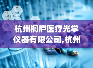 杭州桐庐医疗光学仪器有限公司,杭州桐庐医疗光学仪器有限公司发展纪实