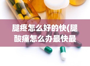 腿疼怎么好的快(腿酸痛怎么办最快最有效)
