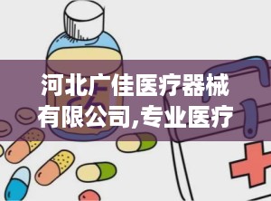 河北广佳医疗器械有限公司,专业医疗器械研发与销售，助力健康事业蓬勃发展