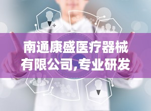 南通康盛医疗器械有限公司,专业研发与生产，助力医疗设备升级