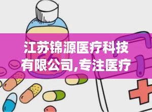 江苏锦源医疗科技有限公司,专注医疗设备研发，铸就行业卓越品牌