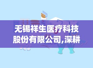 无锡祥生医疗科技股份有限公司,深耕医疗器械领域，助力健康中国建设