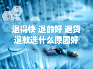 退得快 退的好 退货退款选什么原因好