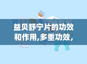 益贝舒宁片的功效和作用,多重功效，助您安神养身，改善睡眠质量