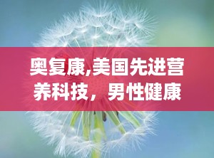 奥复康,美国先进营养科技，男性健康守护神