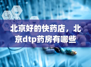 北京好的快药店，北京dtp药房有哪些