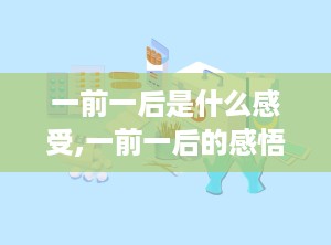 一前一后是什么感受,一前一后的感悟之旅
