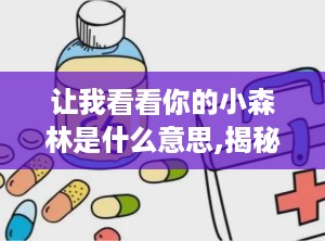 让我看看你的小森林是什么意思,揭秘自然之美与生态和谐