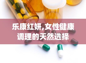 乐康红妍,女性健康调理的天然选择