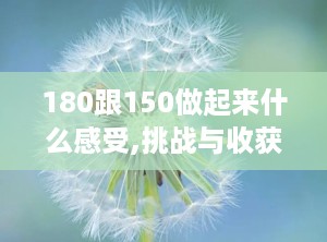 180跟150做起来什么感受,挑战与收获并存的健身之旅