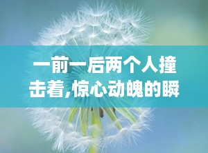 一前一后两个人撞击着,惊心动魄的瞬间
