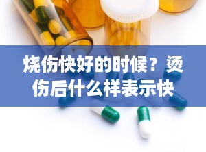烧伤快好的时候？烫伤后什么样表示快好了