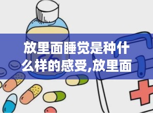放里面睡觉是种什么样的感受,放里面睡觉的独特体验