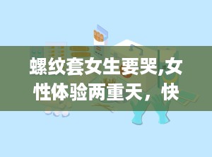 螺纹套女生要哭,女性体验两重天，快感与风险并存