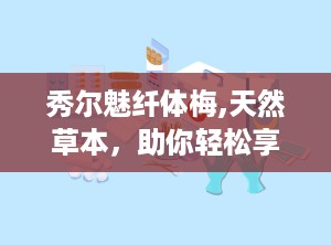 秀尔魅纤体梅,天然草本，助你轻松享“瘦”生活”