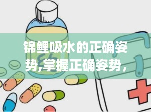 锦鲤吸水的正确姿势,掌握正确姿势，开启好运之旅