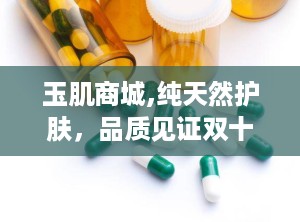 玉肌商城,纯天然护肤，品质见证双十一狂欢盛宴