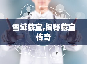 雪域藏宝,揭秘藏宝传奇