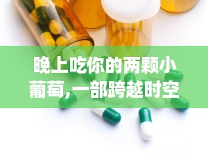 晚上吃你的两颗小葡萄,一部跨越时空的葡萄情缘