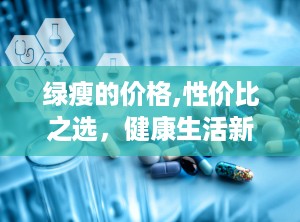 绿瘦的价格,性价比之选，健康生活新伙伴”