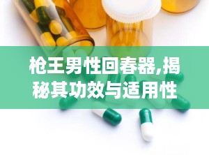 枪王男性回春器,揭秘其功效与适用性
