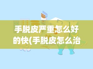 手脱皮严重怎么好的快(手脱皮怎么治效果好)