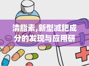 清脂素,新型减肥成分的发现与应用研究