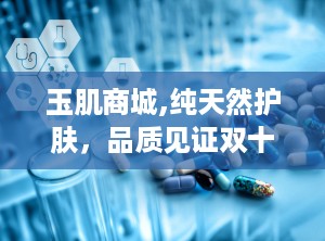 玉肌商城,纯天然护肤，品质见证双十一狂欢盛宴